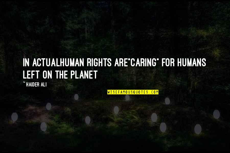 Haider Quotes By Haider Ali: In ActualHuman Rights are"caring" for Humans left on