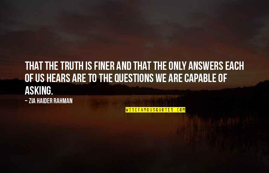 Haider Quotes By Zia Haider Rahman: that the truth is finer and that the