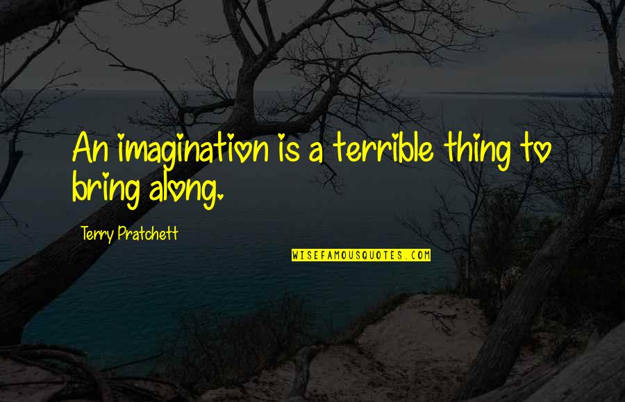 Haidji Quotes By Terry Pratchett: An imagination is a terrible thing to bring