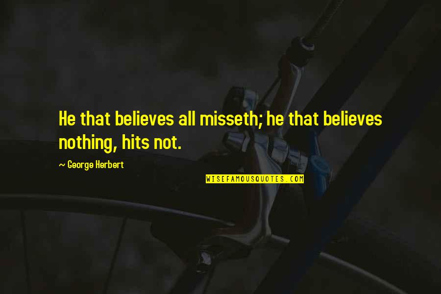 Haidlen Quotes By George Herbert: He that believes all misseth; he that believes Haidlen Quotes By George Herbert: He that believes all misseth; he that believes