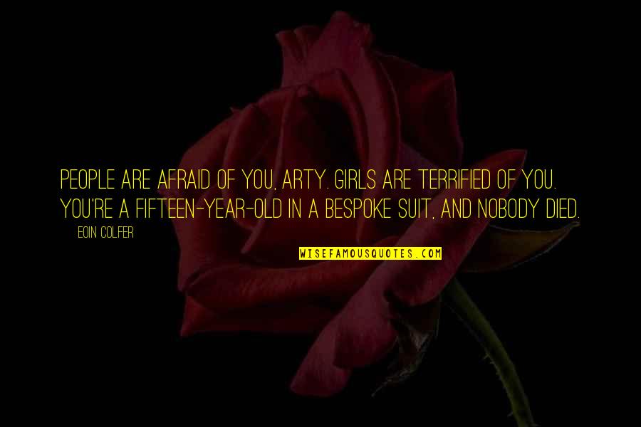 Haieni Quotes By Eoin Colfer: People are afraid of you, Arty. Girls are Haieni Quotes By Eoin Colfer: People are afraid of you, Arty. Girls are