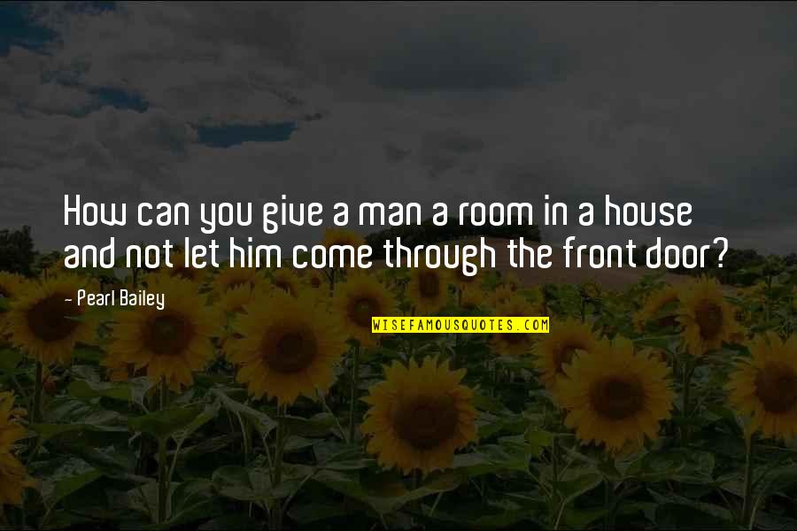 Haieni Quotes By Pearl Bailey: How can you give a man a room Haieni Quotes By Pearl Bailey: How can you give a man a room