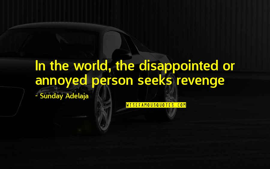 Haier Quote Quotes By Sunday Adelaja: In the world, the disappointed or annoyed person