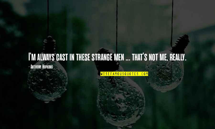 Haif Quotes By Anthony Hopkins: I'm always cast in these strange men ...