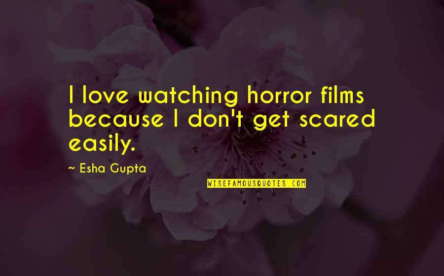 Haifeng Sally Shao Quotes By Esha Gupta: I love watching horror films because I don't