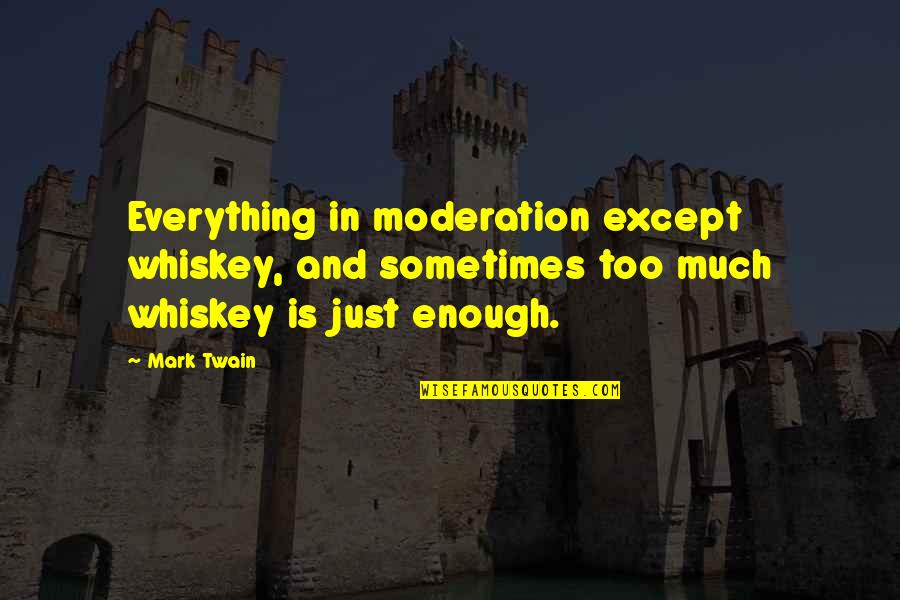 Haifeng Sally Shao Quotes By Mark Twain: Everything in moderation except whiskey, and sometimes too Haifeng Sally Shao Quotes By Mark Twain: Everything in moderation except whiskey, and sometimes too