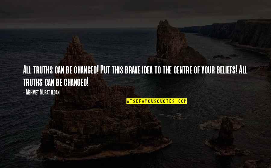Haifeng Zheng Quotes By Mehmet Murat Ildan: All truths can be changed! Put this brave Haifeng Zheng Quotes By Mehmet Murat Ildan: All truths can be changed! Put this brave