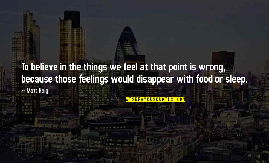 Haig Point Quotes By Matt Haig: To believe in the things we feel at