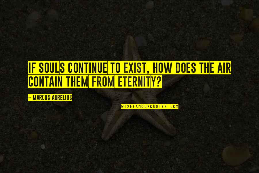 Haight Ashbury Quotes By Marcus Aurelius: If souls continue to exist, how does the