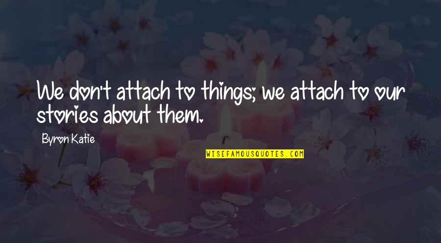 Haikon Quotes By Byron Katie: We don't attach to things; we attach to