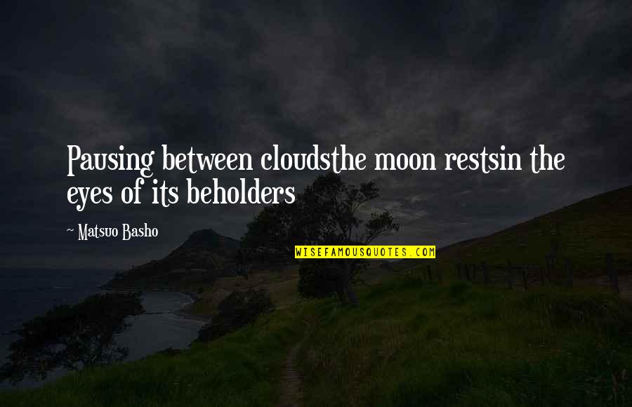 Haiku Quotes By Matsuo Basho: Pausing between cloudsthe moon restsin the eyes of