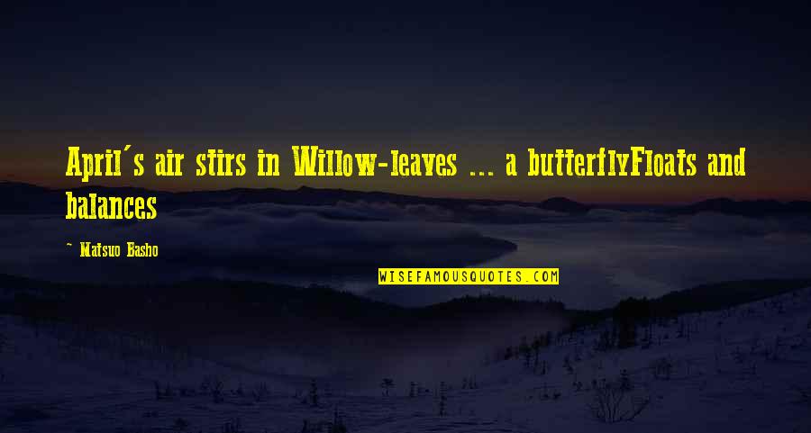 Haiku Quotes By Matsuo Basho: April's air stirs in Willow-leaves ... a butterflyFloats