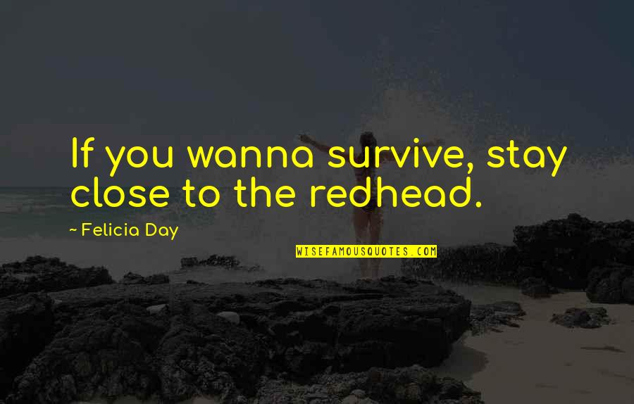 Haikus Are Easy Quotes By Felicia Day: If you wanna survive, stay close to the