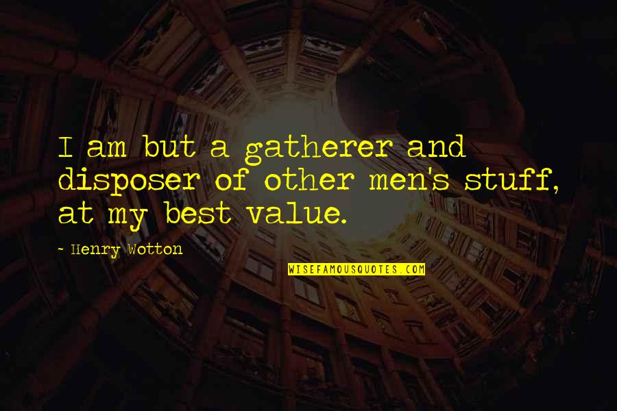 Haikus Are Easy Quotes By Henry Wotton: I am but a gatherer and disposer of