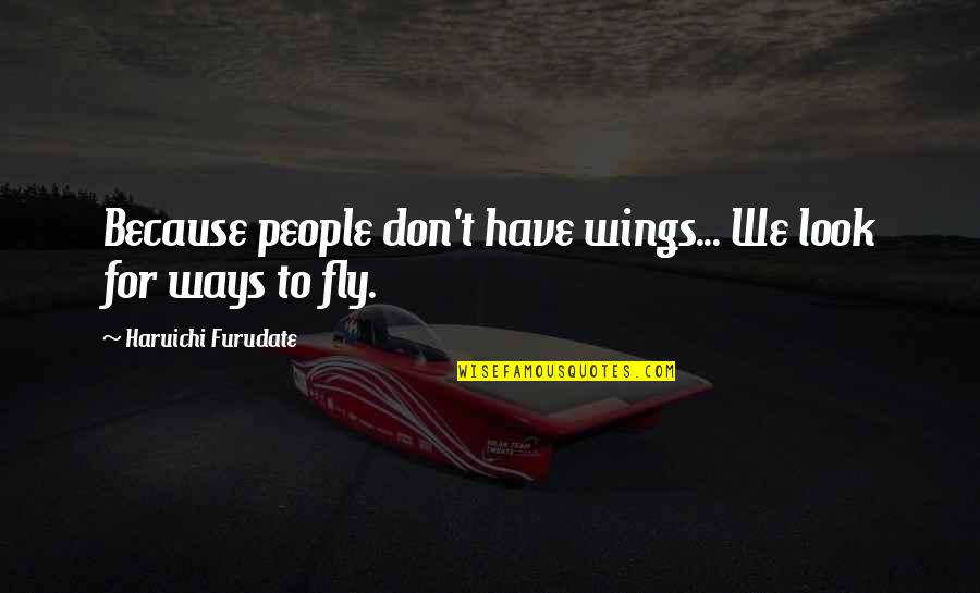 Haikyuu Inspirational Quotes By Haruichi Furudate: Because people don't have wings... We look for