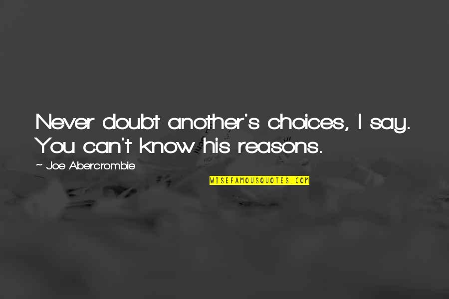 Hail Caesar We Who Are About To Die Quotes By Joe Abercrombie: Never doubt another's choices, I say. You can't Hail Caesar We Who Are About To Die Quotes By Joe Abercrombie: Never doubt another's choices, I say. You can't