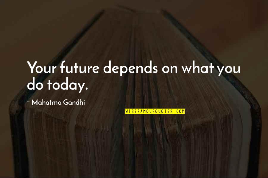 Hail Caesar We Who Are About To Die Quotes By Mahatma Gandhi: Your future depends on what you do today.