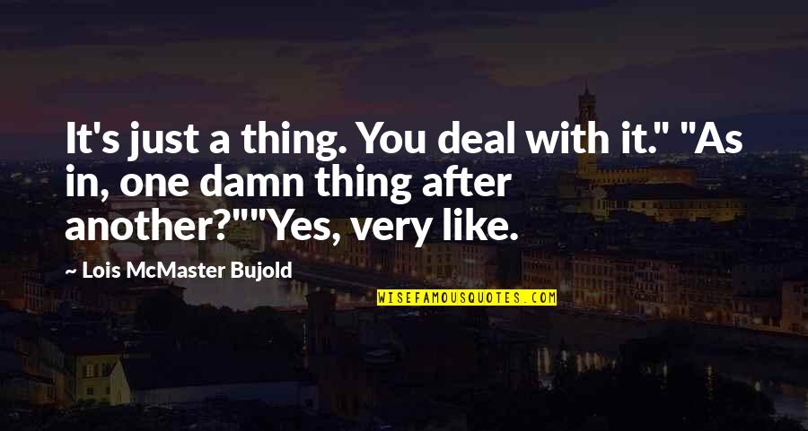 Hail Damage Quotes By Lois McMaster Bujold: It's just a thing. You deal with it."
