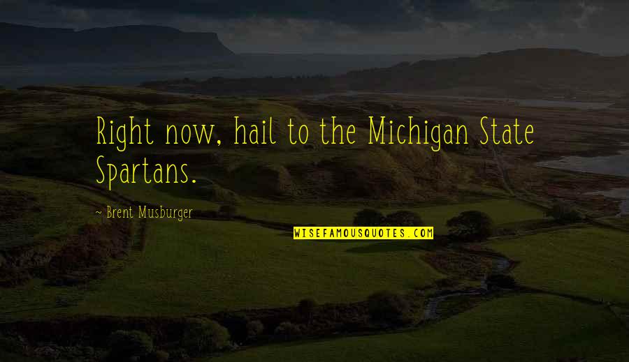 Hail Quotes By Brent Musburger: Right now, hail to the Michigan State Spartans.