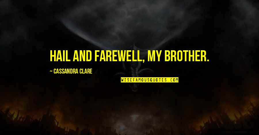 Hail Quotes By Cassandra Clare: Hail and Farewell, my brother. Hail Quotes By Cassandra Clare: Hail and Farewell, my brother.