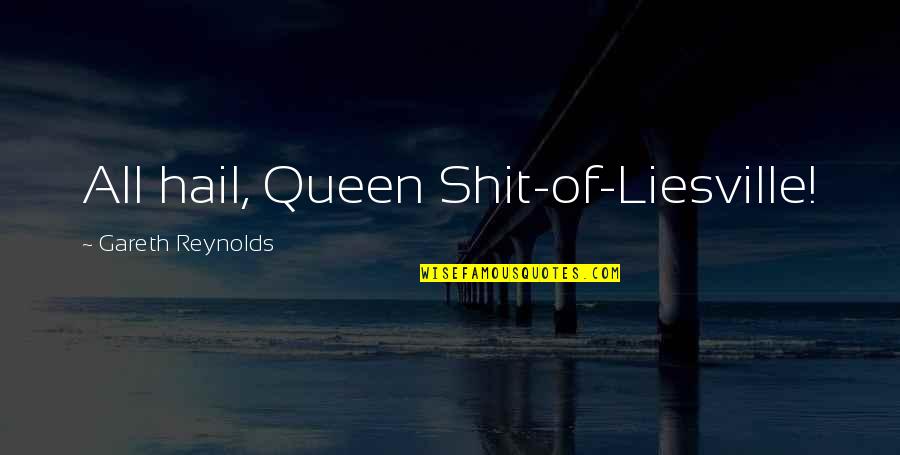 Hail Quotes By Gareth Reynolds: All hail, Queen Shit-of-Liesville!