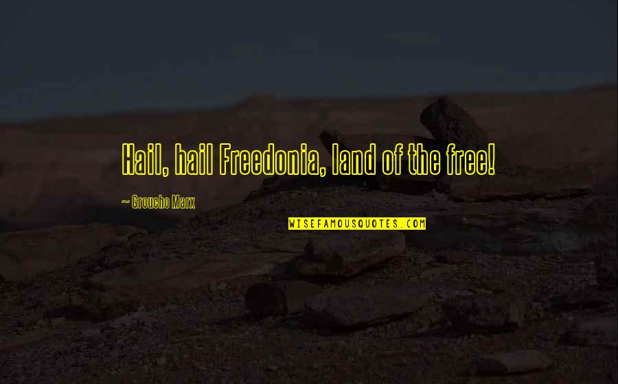 Hail Quotes By Groucho Marx: Hail, hail Freedonia, land of the free!