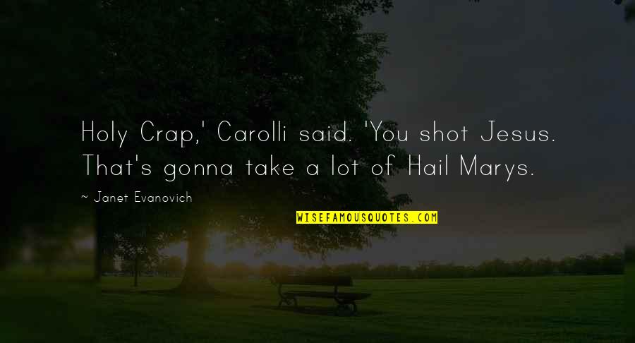 Hail Quotes By Janet Evanovich: Holy Crap,' Carolli said. 'You shot Jesus. That's