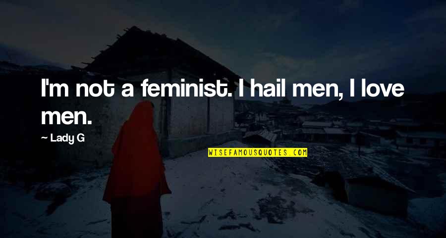 Hail Quotes By Lady G: I'm not a feminist. I hail men, I