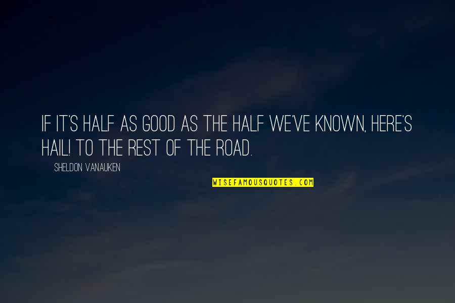 Hail Quotes By Sheldon Vanauken: If it's half as good as the half Hail Quotes By Sheldon Vanauken: If it's half as good as the half