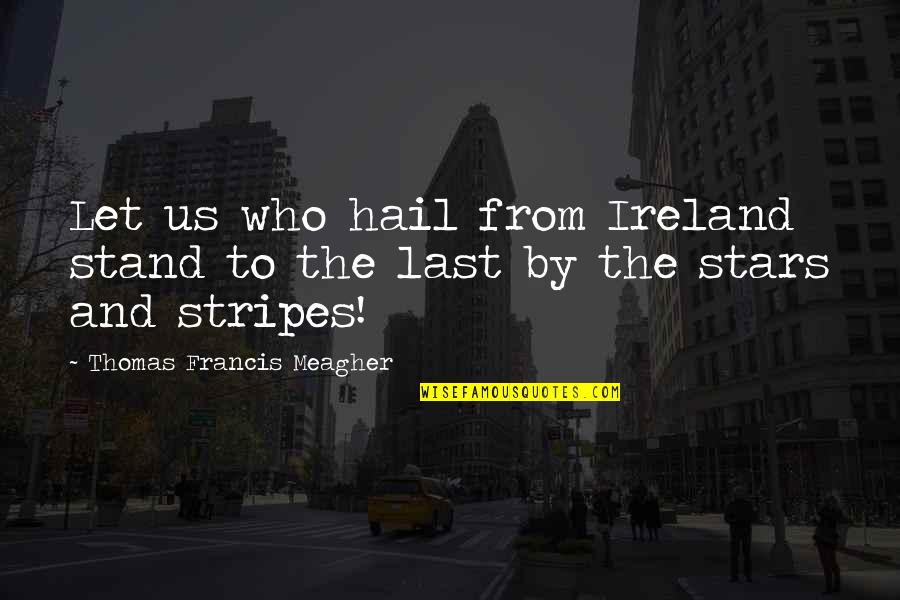 Hail Quotes By Thomas Francis Meagher: Let us who hail from Ireland stand to