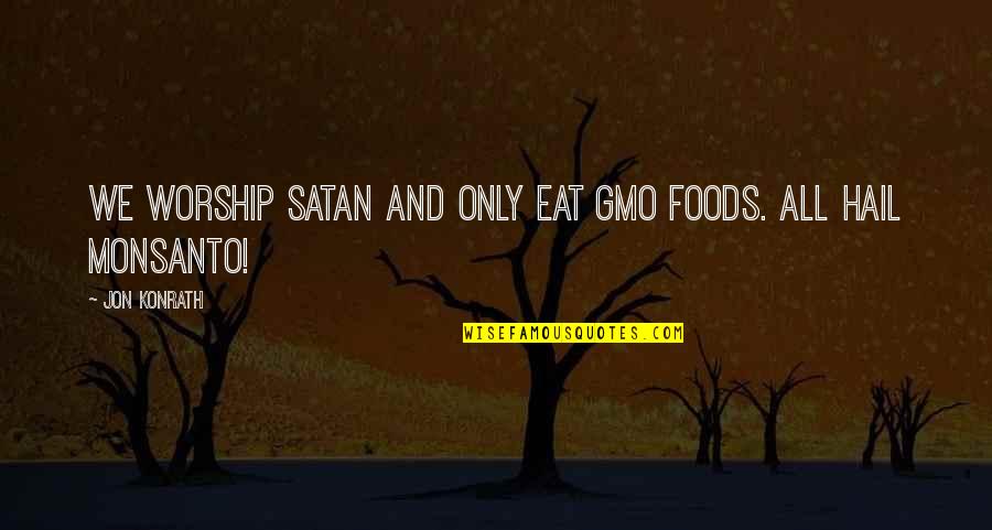 Hail Satan Quotes By Jon Konrath: We worship Satan and only eat GMO foods.