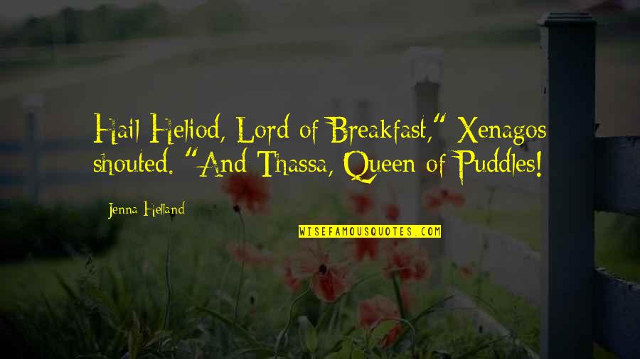 Hail The Queen Quotes By Jenna Helland: Hail Heliod, Lord of Breakfast," Xenagos shouted. "And