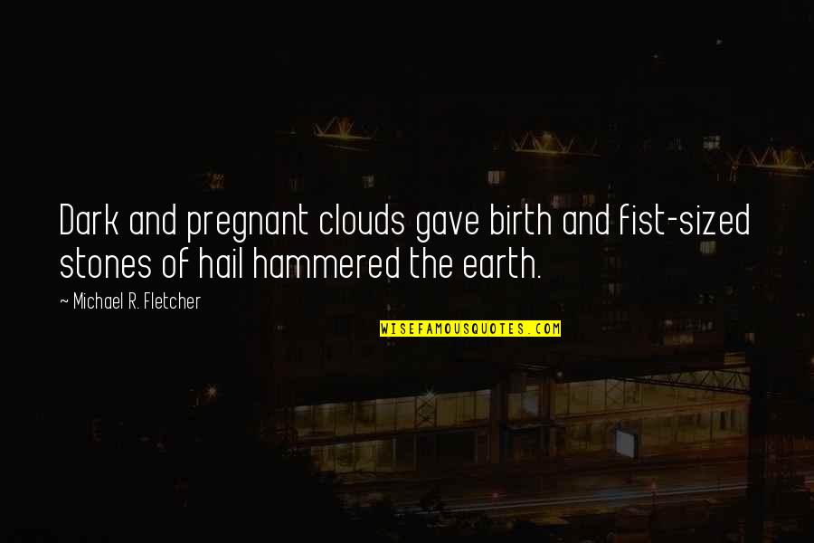 Hail Weather Quotes By Michael R. Fletcher: Dark and pregnant clouds gave birth and fist-sized
