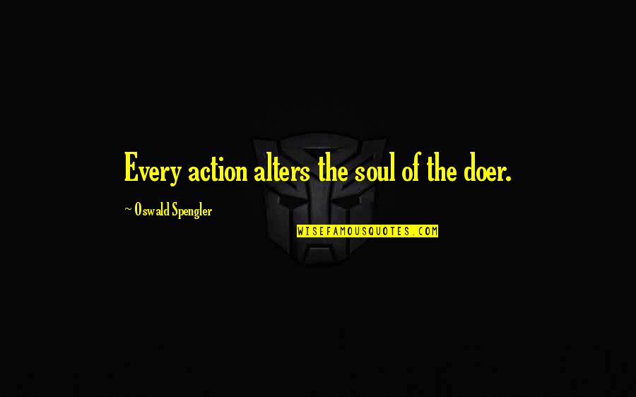 Hail Weather Quotes By Oswald Spengler: Every action alters the soul of the doer.