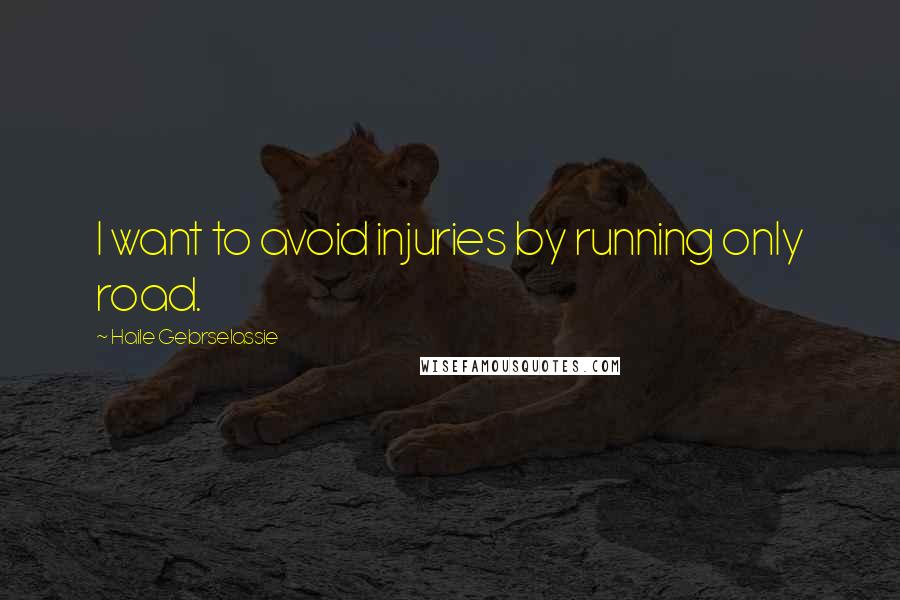 Haile Gebrselassie quotes: I want to avoid injuries by running only road.