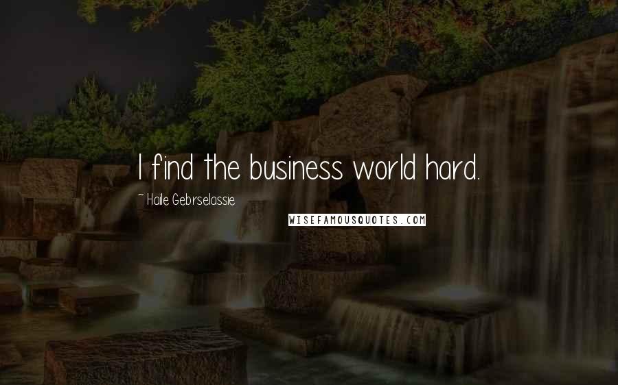 Haile Gebrselassie quotes: I find the business world hard.