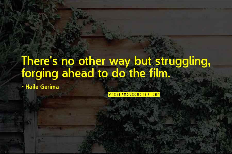 Haile Gerima Quotes By Haile Gerima: There's no other way but struggling, forging ahead