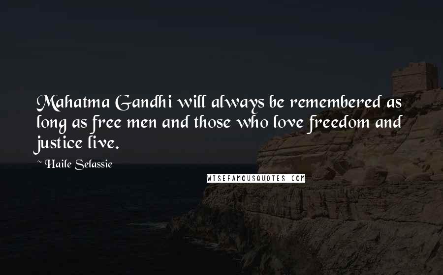 Haile Selassie quotes: Mahatma Gandhi will always be remembered as long as free men and those who love freedom and justice live.