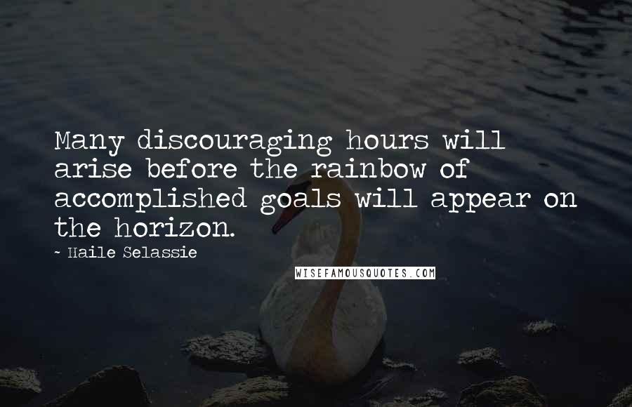 Haile Selassie quotes: Many discouraging hours will arise before the rainbow of accomplished goals will appear on the horizon. Haile Selassie quotes: Many discouraging hours will arise before the rainbow of accomplished goals will appear on the horizon.