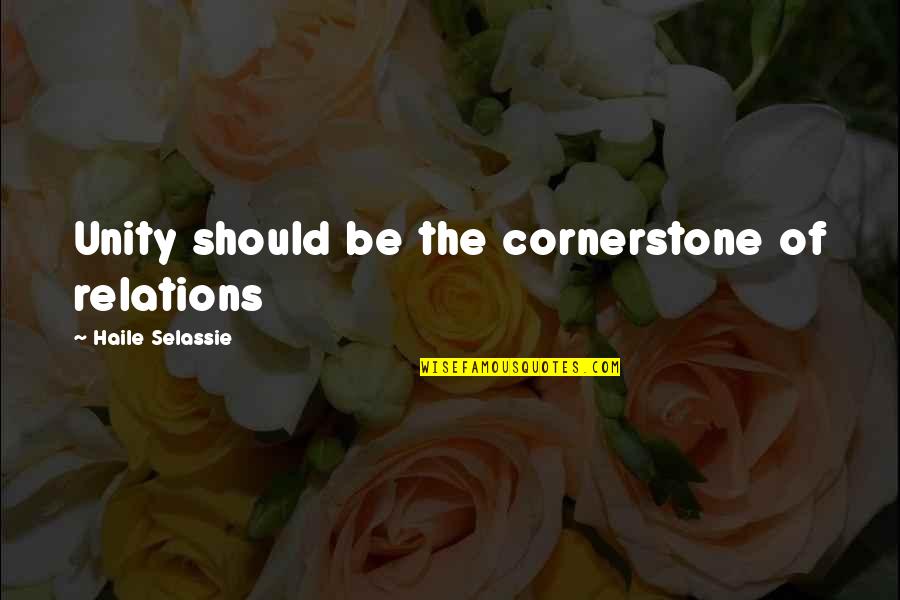 Haile Selassie Quotes By Haile Selassie: Unity should be the cornerstone of relations Haile Selassie Quotes By Haile Selassie: Unity should be the cornerstone of relations