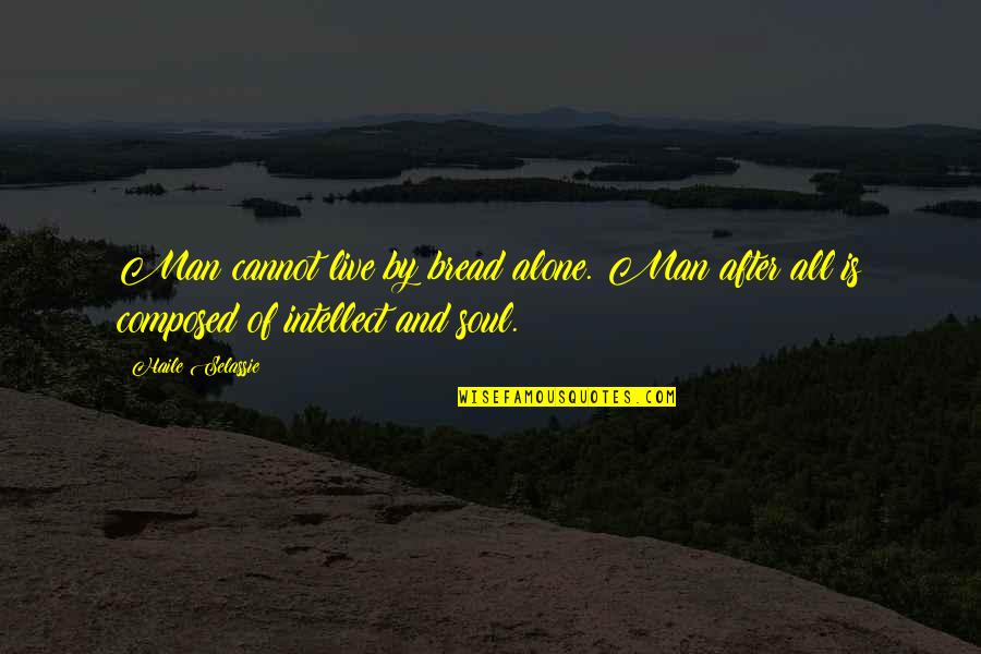 Haile Selassie Quotes By Haile Selassie: Man cannot live by bread alone. Man after Haile Selassie Quotes By Haile Selassie: Man cannot live by bread alone. Man after