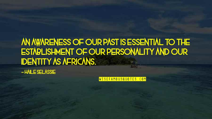 Haile Selassie Quotes By Haile Selassie: An awareness of our past is essential to Haile Selassie Quotes By Haile Selassie: An awareness of our past is essential to