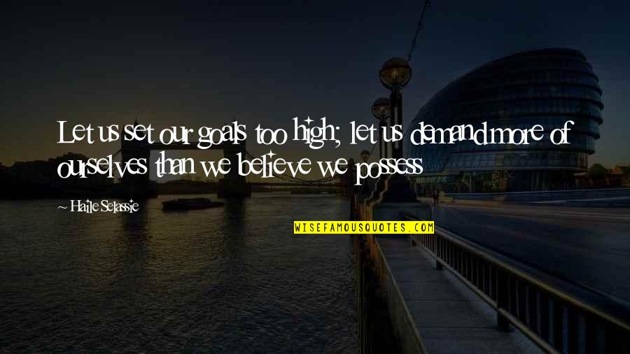Haile Selassie Quotes By Haile Selassie: Let us set our goals too high; let Haile Selassie Quotes By Haile Selassie: Let us set our goals too high; let