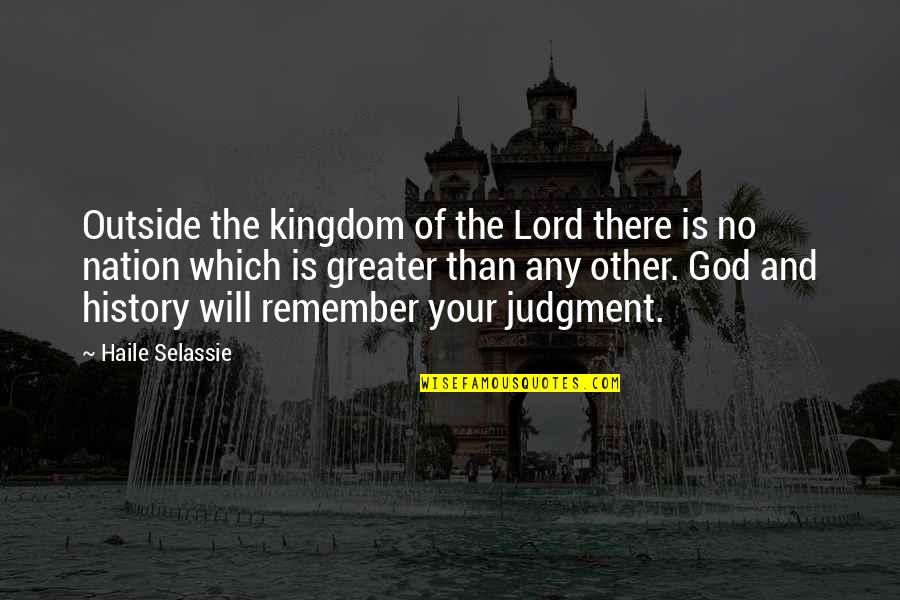 Haile Selassie Quotes By Haile Selassie: Outside the kingdom of the Lord there is Haile Selassie Quotes By Haile Selassie: Outside the kingdom of the Lord there is