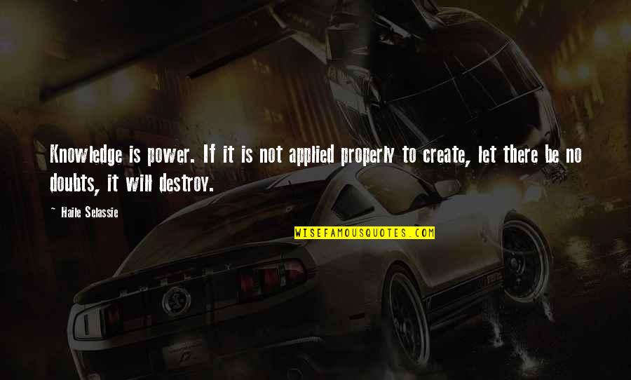 Haile Selassie Quotes By Haile Selassie: Knowledge is power. If it is not applied Haile Selassie Quotes By Haile Selassie: Knowledge is power. If it is not applied
