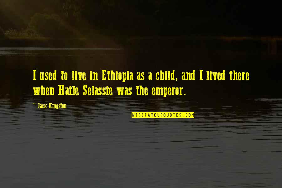 Haile Selassie Quotes By Jack Kingston: I used to live in Ethiopia as a Haile Selassie Quotes By Jack Kingston: I used to live in Ethiopia as a