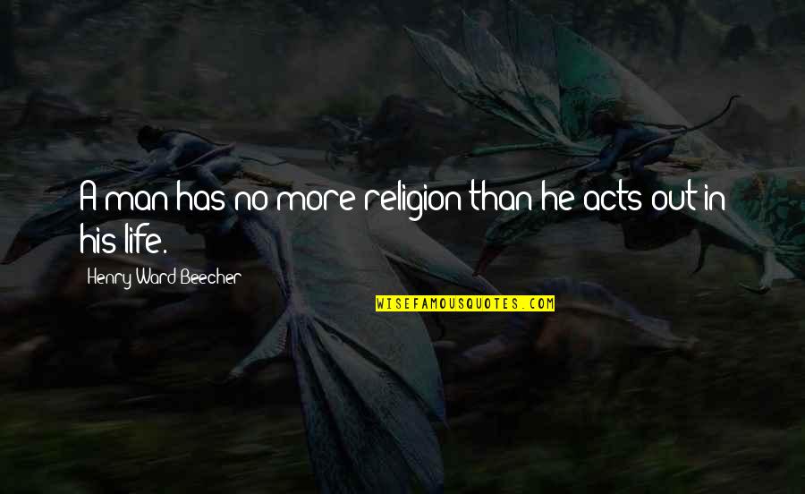 Hailed Define Quotes By Henry Ward Beecher: A man has no more religion than he