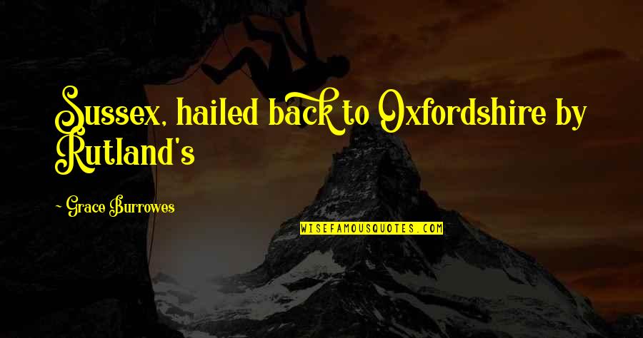 Hailed From Quotes By Grace Burrowes: Sussex, hailed back to Oxfordshire by Rutland's