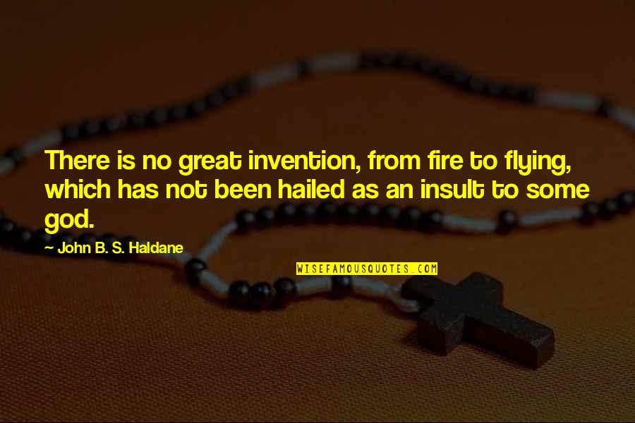 Hailed From Quotes By John B. S. Haldane: There is no great invention, from fire to