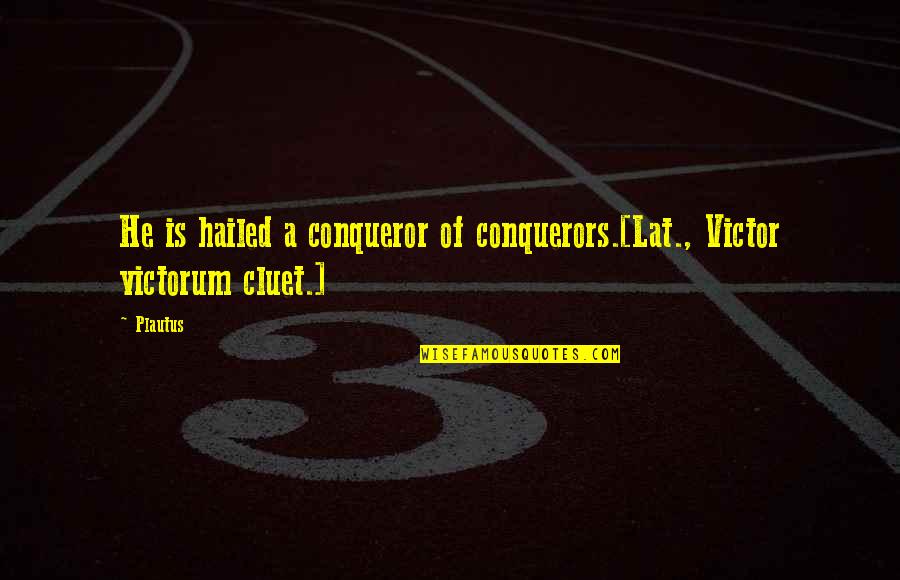 Hailed From Quotes By Plautus: He is hailed a conqueror of conquerors.[Lat., Victor